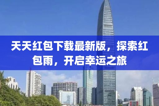 天天紅包下載最新版，探索紅包雨，開啟幸運(yùn)之旅