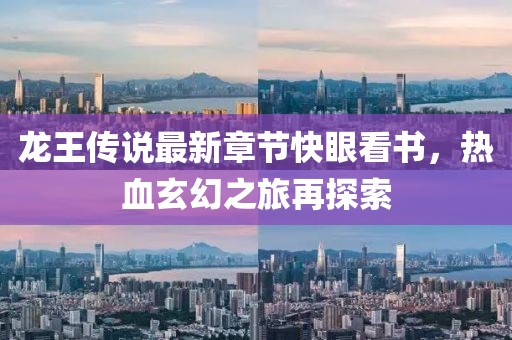 龍王傳說最新章節(jié)快眼看書，熱血玄幻之旅再探索