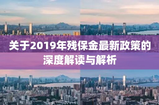 關(guān)于2019年殘保金最新政策的深度解讀與解析
