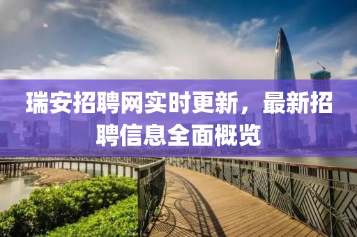 瑞安招聘網(wǎng)實時更新，最新招聘信息全面概覽